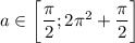 a \in \bigg[\dfrac{\pi}{2} ;2 \pi ^2+\dfrac{\pi}{2} \bigg]