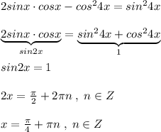 2sinx\cdot cosx-cos^24x=sin^24x\\\\\underbrace {2sinx\cdot cosx}_{sin2x}=\underbrace {sin^24x+cos^24x}_{1}\\\\sin2x=1\\\\2x=\frac{\pi}{2}+2\pi n\; ,\; n\in Z\\\\x=\frac{\pi}{4}+\pi n\; ,\; n\in Z