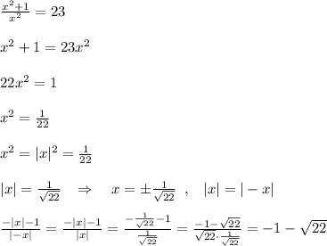 \frac{x^2+1}{x^2}=23\\\\x^2+1=23x^2\\\\22x^2=1\\\\x^2= \frac{1}{22}\\\\x^2=|x|^2= \frac{1}{22}\\\\|x|= \frac{1}{\sqrt{22}}\; \; \; \Rightarrow \quad x=\pm \frac{1}{\sqrt{22}}\; \; ,\; \; \; |x|=|-x|\\\\\frac{-|x|-1}{|-x|}=\frac{-|x|-1}{|x|}=\frac{-\frac{1}{\sqrt{}22}-1}{\frac{1}{\sqrt{22}}}=\frac{-1-\sqrt{22}}{\sqrt{22}\cdot \frac{1}{\sqrt{22}}}=-1-\sqrt{22}