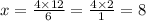 x = \frac{4 \times 12}{6} = \frac{4 \times 2}{1} = 8