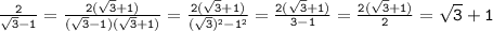 \mathtt{\frac{2}{\sqrt{3}-1}=\frac{2(\sqrt{3}+1)}{(\sqrt{3}-1)(\sqrt{3}+1)}=\frac{2(\sqrt{3}+1)}{(\sqrt{3})^2-1^2}=\frac{2(\sqrt{3}+1)}{3-1}=\frac{2(\sqrt{3}+1)}{2}=\sqrt{3}+1}