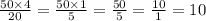 \frac{50 \times 4}{20} = \frac{50 \times 1}{5} = \frac{50}{5} = \frac{10}{1} = 10