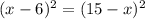 (x-6)^2=(15-x)^2