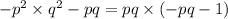 - {p}^{2} \times {q}^{2} - pq = pq \times ( - pq - 1)