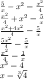 \frac5x-x^2= \frac{x^2}{4}\\ \frac{x^2}{4}+x^2= \frac5x\\ \frac{x^2+4x^2}{4}= \frac{5}{x}\\ \frac{5x^2}{4}= \frac{5}{x}\\ \frac{x^2}{4}= \frac{1}{x}\\x^3=4\\x= \sqrt[3]{4}