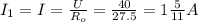 I_{1}=I= \frac{U}{R_{o}} = \frac{40}{27.5}= 1 \frac{5}{11} A