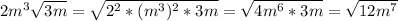 2m ^{3} \sqrt{3m}= \sqrt{2 ^{2}*(m ^{3}) ^{2}*3m}= \sqrt{4 m^{6} *3m}= \sqrt{12 m^{7} }