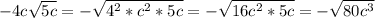 -4c \sqrt{5c} =- \sqrt{4 ^{2}* c^{2} *5c }=- \sqrt{16 c^{2}*5c } = - \sqrt{80 c^{3} }