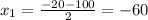 x_1= \frac{-20-100}{2}=-60