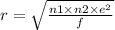 r = \sqrt{ \frac{ n1 \times n2 \times {e}^{2} }{f} }