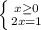 \left \{ {{x \geq 0} \atop {2x=1}} \right.