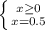 \left \{ {{x \geq 0} \atop {x=0.5}} \right.