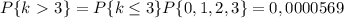 P\{k\ \textgreater \ 3\}=P\{k\leq3\}P\{0,1,2,3\}=0,0000569