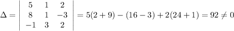 \Delta = \left|\begin{array}{ccc}5&1&2\\8&1&-3\\-1&3&2\end{array}\right| =5(2+9)-(16-3)+2(24+1)=92\ne 0