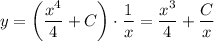 y=\bigg(\displaystyle \frac{x^4}{4} +C\bigg)\cdot \frac{1}{x} =\frac{x^3}{4} + \frac{C}{x}