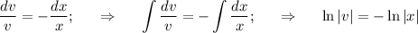 \dfrac{dv}{v} \displaystyle=- \frac{dx}{x} ;~~~~\Rightarrow~~~~ \int \frac{dv}{v}=-\int \frac{dx}{x} ;~~~~\Rightarrow~~~~ \ln|v|=-\ln|x|