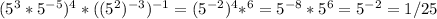 (5^3*5 ^{-5} ) ^{4} *((5^2) ^{-3} ) ^{-1} =(5 ^{-2} )^4*^6=5 ^{-8} *5^6=5 ^{-2} =1/25