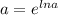 a = e^{lna}