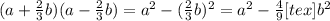 (a+ \frac{2}{3}b )(a- \frac{2}{3}b )= a^{2} - ( \frac{2}{3}b )^{2} = a^{2} - \frac{4}{9}<img src=