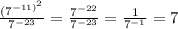 \frac{(7^{-11)^{2}} }{7^{-23} } = \frac{7^{-22}}{7^{-23}} = \frac{1}{7^{-1}}= 7