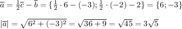 \overline{a}= \frac{1}{2} \overline{c}-\overline{b}= \{ \frac{1}{2} \cdot6-(-3); \frac{1}{2} \cdot(-2)-2 \}=\{6; -3 \} \\ \\ |\overline{a}|= \sqrt{6^2+(-3)^2}= \sqrt{36+9}= \sqrt{45}=3 \sqrt{5}