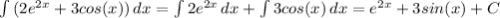 \int\limits {(2e^{2x}+3cos(x))} \, dx = \int\limits {2e^{2x}} \, dx + \int\limits {3cos(x)} \, dx =e^{2x}+3sin(x)+C