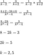 \frac{1}{k-2} - \frac{3}{k+2} = \frac{1}{k-2}* \frac{3}{k+2} \\\\ \frac{k+2-3k+6}{ k^{2}-4 }= \frac{3}{ k^{2}-4 } \\\\ \frac{8-2k}{ k^{2}-4 } = \frac{3}{ k^{2}-4 }\\\\8-2k = 3\\\\2k=5\\\\k = 2,5