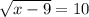 \sqrt{x-9} = 10