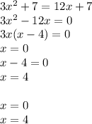 3x^2+7=12x +7 \\ 3x^2-12x=0 \\ 3x(x-4)=0 \\ x=0 \\ x-4=0 \\ x=4 \\ \\ x=0 \\ x=4