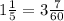 1 \frac{1}{5} =3 \frac{7}{60}