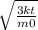 \sqrt{ \frac{3kt}{m0}}