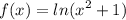 \displaystyle f(x)=ln(x^2+1)