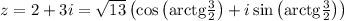 z=2+3i=\sqrt{13}\left(\cos\left({\rm arctg}\frac{3}{2}\right)+i\sin\left({\rm arctg}\frac{3}{2}\right)\right)