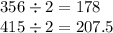 356 \div 2 = 178 \\ 415 \div 2 = 207.5 \\