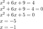 x ^{2} + 6x + 9 = 4 \\ x^{2} + 6x+ 9 - 4 = 0 \\ x^{2} + 6x + 5 = 0 \\ x = - 5 \\ x = - 1