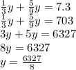 \frac{1}{3} y + \frac{5}{9} y = 7.3 \\ \frac{1}{3} y + \frac{5}{9} y = 703 \\ 3y + 5y = 6327 \\ 8y = 6327 \\ y = \frac{6327}{8}