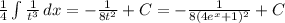 \frac{1}{4} \int\limits { \frac{1}{ t^{3} } } \, dx= - \frac{1}{8 t^{2} } +C= -\frac{1}{8(4e^{x}+1)^{2} } +C