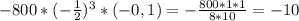 -800* (- \frac{1}{2} )^{3} *(-0,1) = - \frac{800*1*1}{8*10} =-10