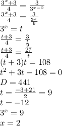 \frac{3^x+3}{4}= \frac{3}{3^{x-2}}\\ \frac{3^x+3}{4}= \frac{3}{ \frac{3^x}{9} } \\3^x=t\\ \frac{t+3}{4}= \frac{3}{ \frac{t}{9} } \\ \frac{t+3}{4} = \frac{27}{t} \\(t+3)t=108\\t^2+3t-108=0\\D=441\\t= \frac{-3+21}{2}=9\\t=-12\\3^x=9\\x=2