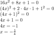 16x^2+8x+1=0\\&#10;(4x)^2+2\cdot4x\cdot1+1^2=0\\&#10;(4x+1)^2=0\\&#10;4x+1=0\\&#10;4x=-1\\&#10;x=- \frac{1}{4}