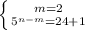 \left \{ {{m=2} \atop { 5^{n-m} =24+1}} \right.