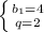 \left \{ {{b_1=4} \atop {q=2}} \right.