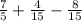 \frac{7}{5 } + \frac{4}{15} - \frac{8}{15}