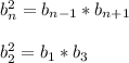 b_n^2 = b_{n-1}* b_{n+1} \\ \\ b_2^2 = b_{1}* b_{3}