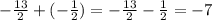 - \frac{13}{2} +(- \frac{1}{2} )=- \frac{13}{2}-\frac{1}{2}=-7