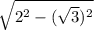 \sqrt{ 2^{2} - (\sqrt{3}) ^{2} }