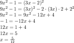 9x^2-1=(3x-2)^2\\&#10;9x^2-1=(3x)^2-2\cdot(3x)\cdot2+2^2\\&#10;9x^2-1=9x^2-12x+4\\&#10;-1=-12x+4\\&#10;12x=1+4\\&#10;12x=5\\&#10;x= \frac{5}{12}