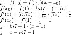 y=f(x_0)+f'(x_0)(x-x_0)\\&#10;f(x_0)=f(1)=ln(7\cdot1)=ln7\\&#10;f'(x)=(ln7x)'= \frac{1}{7x} \cdot (7x)'= \frac{1}{x} \\&#10;f'(x_0)=f'(1)= \frac{1}{1}=1\\&#10;y=ln7+1\cdot(x-1)\\&#10;y=x+ln7-1\\&#10;