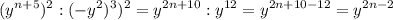 \displaystyle (y^{n+5})^{2}:(-y^{2})^{3})^{2}=y^{2n+10}:y^{12}=y^{2n+10-12}=y^{2n-2}