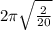 2 \pi \sqrt{ \frac{2}{20} }